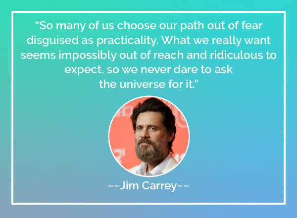 So many of us choose our path out of fear disguised as practicality. What we really want seems impossibly out of reach and ridiculous to expect, so we never dare to ask the universe for it